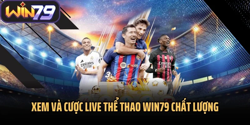 Xem và cược live thể thao Win79 chất lượng